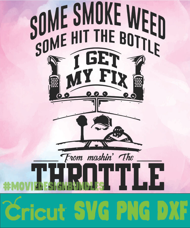 Download Some Smoke Weed Some Hit The Bottle I Get My Fix From Mashin The Throttle Occupation Svg Png Dxf Movie Design Bundles