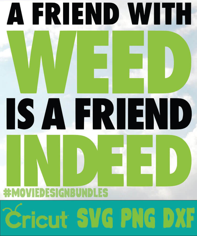 Download A FRIEND WITH WEED IS A FRIEND INDEED CANNABIS SVG, PNG, DXF CRICUT - Movie Design Bundles
