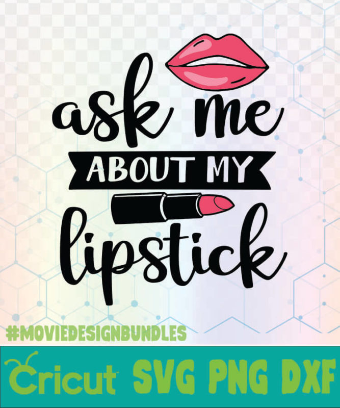 ASK ME ABOUT MY LIPSTICK MAKEUP QUOTES LOGO SVG, PNG, DXF - Movie ...