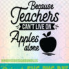 BECAUSE TEACHERS CANT LEAVE ON APPLES ALONE SCHOOL QUOTES LOGO SVG, PNG, DXF