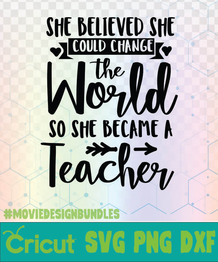 Download She Believed She Could Change The World So She Become A Teacher School Quotes Logo Svg Png Dxf Movie Design Bundles