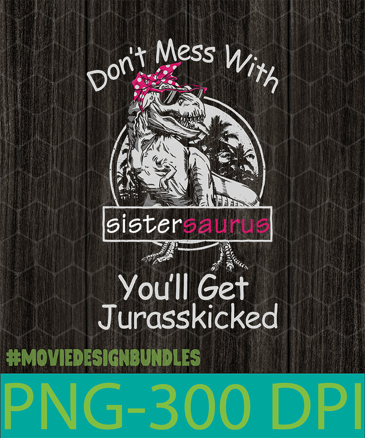 Download Dont Mess With Sistersaurus Youll Get Jurasskicked Png Clipart Illustration Movie Design Bundles