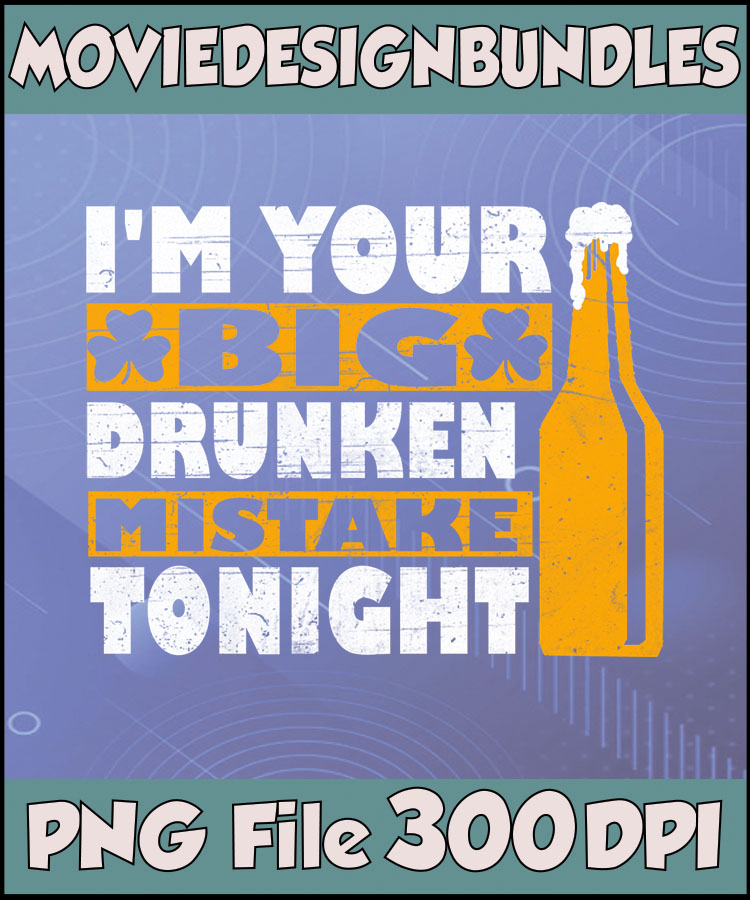 Im your big drunken mistake tonight St Patrick Day Clipart png ...